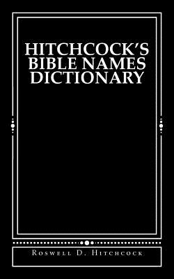 Hitchcock's Bible Names Dictionary - Shaver, Derek A (Editor), and Hitchcock, Roswell D