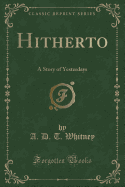 Hitherto: A Story of Yesterdays (Classic Reprint)