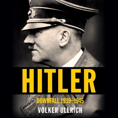Hitler: Downfall: 1939-1945 - Ullrich, Volker, and Runnette, Sean (Read by), and Chase, Jefferson (Contributions by)