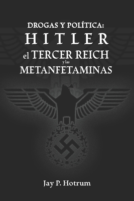 Hitler, el Tercer Reich, y las Metanfetaminas: Drogas y poltica - Rodrguez, Antonio Sanchez (Translated by), and Hotrum, Jay P