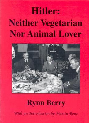 Hitler: Neither Vegetarian Nor Animal Lover - Berry, Rynn, and Rowe, Martin (Introduction by)