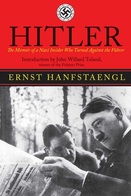 Hitler: The Memoir of the Nazi Insider Who Turned Against the Fuhrer - Hanfstaengl, Ernst, and Toland, John Willard (Foreword by)