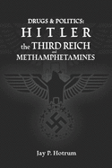 Hitler, The Third Reich, and Methamphetamines.: Drug Abuse and Politics.