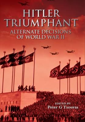 Hitler Triumphant: Alternate Decisions of World War Ii - Tsouras, Peter G. (Editor)