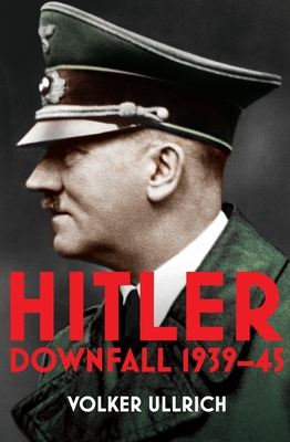 Hitler: Volume II: Downfall 1939-45 - Ullrich, Volker, and Chase, Jefferson (Translated by)