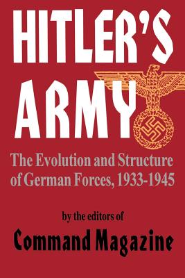 Hitler's Army: The Evolution and Structure of German Forces 1933-1945 - Command Magazine