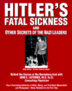 Hitlers Fatal Sickness and Other Secrets of the Nazi Leaders: Why Hitler Threw Victory Away
