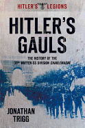 Hitler's Gauls: The History of the 33rd Waffen-Grenadier Division: Der SS (Franzosische NR 1) Charlemagne