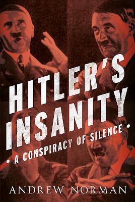 Hitler's Insanity: A Conspiracy of Silence - Norman, Andrew