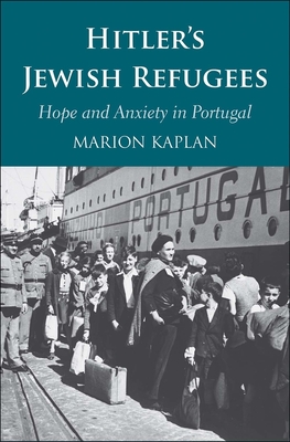 Hitler's Jewish Refugees: Hope and Anxiety in Portugal - Kaplan, Marion