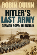 Hitler's Last Army: German POWs in Britain