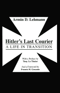 Hitler's Last Courier: A Life in Transition - Lehmann, Armin Dieter, and Goranin, Francis H (Foreword by), and Le Tissier, Tony (Preface by)
