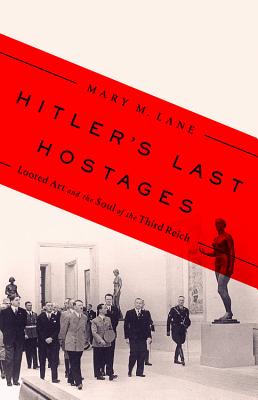 Hitler's Last Hostages: Looted Art and the Soul of the Third Reich - Lane, Mary M