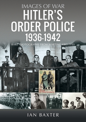 Hitler's Order Police 1936-1942: The Ordnungspolizei - Baxter, Ian