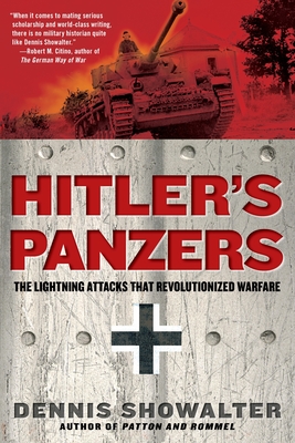 Hitler's Panzers: The Lightning Attacks that Revolutionized Warfare - Showalter, Dennis