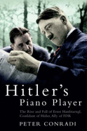 Hitler's Piano Player: The Rise and Fall of Ernst Hanfstaengl - Conradi, Peter J.