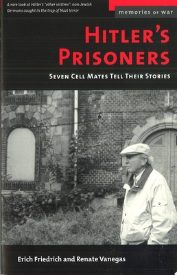 Hitler's Prisoners: Seven Cell Mates Tell Their Stories - Friedrich, Erich O, and Vanegas, Renate G