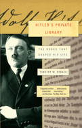 Hitler's Private Library: The Books That Shaped His Life