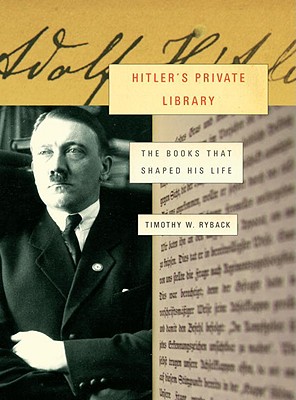 Hitler's Private Library: The Books That Shaped His Life - Ryback, Timothy W