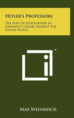 Hitler's Professors: The Part Of Scholarship In Germany's Crimes Against The Jewish People - Weinreich, Max