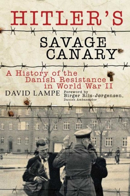 Hitler's Savage Canary: A History of the Danish Resistance in World War II - Lampe, David, and Riis-Jrgensen, Birger