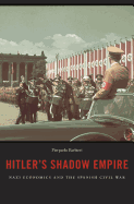 Hitler's Shadow Empire: Nazi Economics and the Spanish Civil War