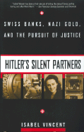 Hitler's Silent Partners: Swiss Banks, Nazi Gold, and the Pursuit of Justice - Vincent, Isabel