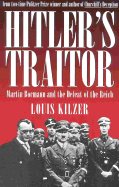 Hitler's Traitor: Martin Bormann and the Defeat of the Reich - Kilzer, Louis C
