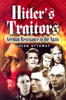 Hitler's Traitors: German Resistance to the Nazis - Ottaway, Susan