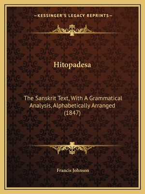 Hitopadesa: The Sanskrit Text, With A Grammatical Analysis, Alphabetically Arranged (1847) - Johnson, Francis