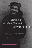 Hitting a Straight Lick with a Crooked Stick: Race and Gender in the Work of Zora Neale Hurston