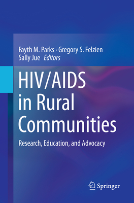 HIV/AIDS in Rural Communities: Research, Education, and Advocacy - Parks, Fayth M (Editor), and Felzien, Gregory S (Editor), and Jue, Sally (Editor)