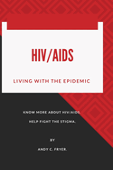 Hiv/AIDS: LIVING WITH THE EPIDEMIC By ANDY C. FRYER