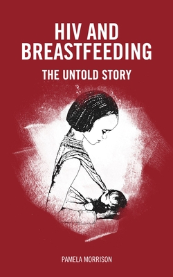 HIV and Breastfeeding: The untold story - Morrison, Pamela