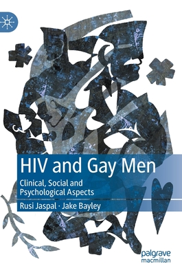 HIV and Gay Men: Clinical, Social and Psychological Aspects - Jaspal, Rusi, and Bayley, Jake