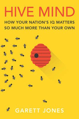 Hive Mind: How Your Nation's IQ Matters So Much More Than Your Own - Jones, Garett