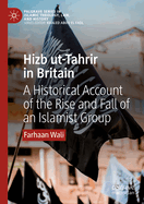 Hizb ut-Tahrir in Britain: A Historical Account of the Rise and Fall of an Islamist Group