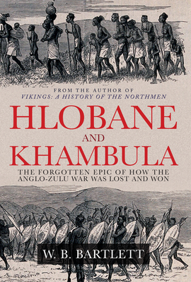 Hlobane and Khambula: The Forgotten Epic of How the Anglo-Zulu War was Lost and Won - Bartlett, W. B.