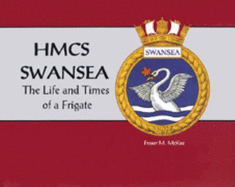 Hmcs Swansea: The Life and Times of a Frigate