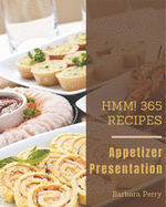 Hmm! 365 Appetizer Presentation Recipes: An Appetizer Presentation Cookbook for Your Gathering