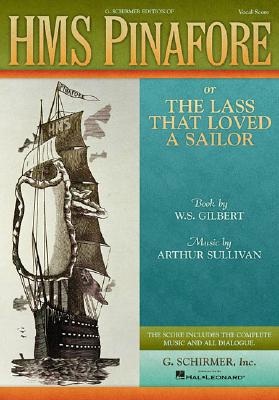 HMS Pinafore: Or the Lass That Loved a Sailor Vocal Score - Gilbert, William S (Composer), and Sullivan, Arthur, Sir (Composer)