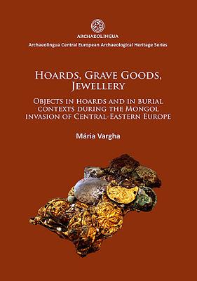 Hoards, grave goods, jewellery: Objects in hoards and in burial contexts during the Mongol invasion of Central-Eastern Europe - Vargha, Mria