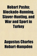 Hobart Pasha; Blockade-Running, Slaver-Hunting, and War and Sport in Turkey