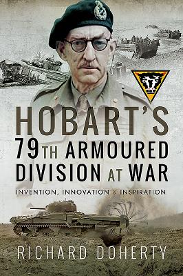 Hobart's 79th Armoured Division at War: Invention, Innovation and Inspiration - Doherty, Richard