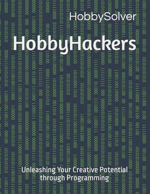HobbyHackers: Unleashing Your Creative Potential through Programming - Stewart, Daniel, and Solver, Hobby