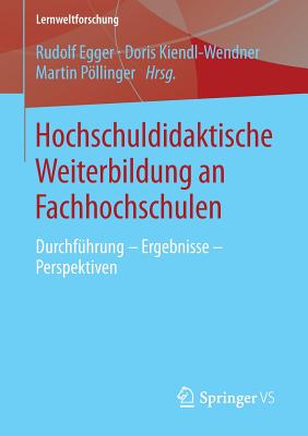 Hochschuldidaktische Weiterbildung an Fachhochschulen: Durchfhrung - Ergebnisse - Perspektiven - Egger, Rudolf (Editor), and Kiendl-Wendner, Doris (Editor), and Pllinger, Martin (Editor)