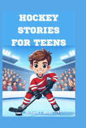 Hockey Stories for Teens: 35+ Inspirational Tales and facts from the Greatest Hockey Players