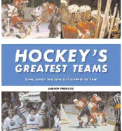 Hockey's Greatest Teams: Teams, Players and Plays That Changed the Game