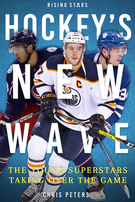 Hockey's New Wave: The Young Superstars Taking Over the Game - Peters, Chris