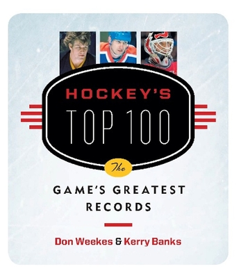 Hockey's Top 100: The Game's Greatest Records - Weekes, Don, and Banks, Kerry